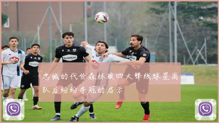 忠诚的代价森林狼四大锋线球星离队后纷纷夺冠的启示