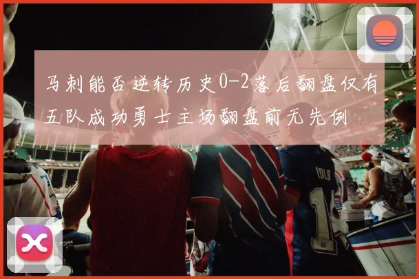 马刺能否逆转历史0-2落后翻盘仅有五队成功勇士主场翻盘前无先例
