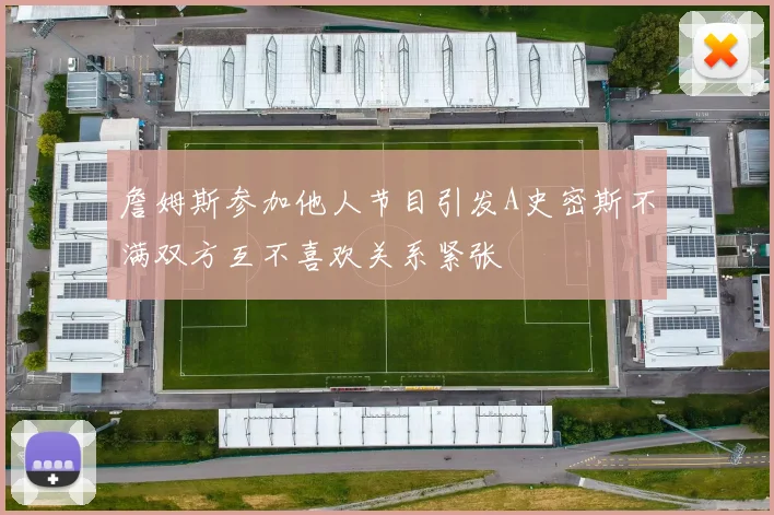 詹姆斯参加他人节目引发A史密斯不满双方互不喜欢关系紧张