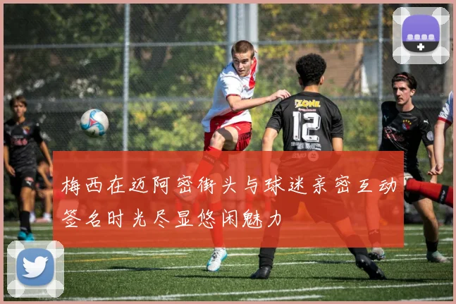 梅西在迈阿密街头与球迷亲密互动签名时光尽显悠闲魅力